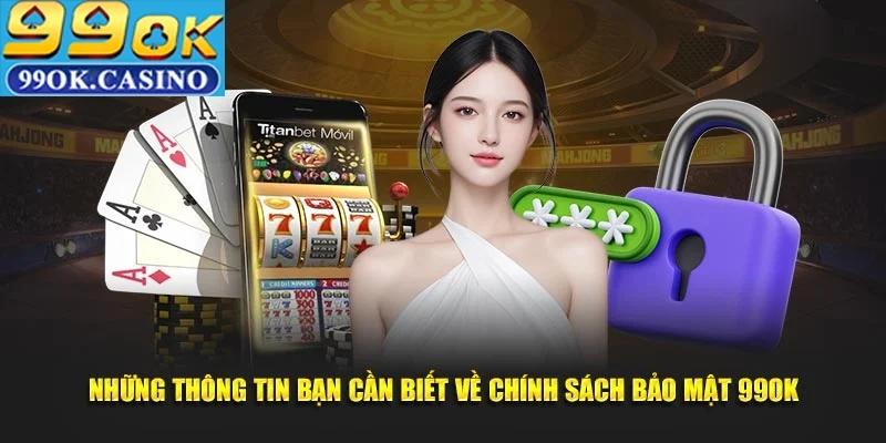 Chính Sách Bảo Mật 99ok: Minh Bạch Dữ Liệu & Quyền Lợi Của Bạn