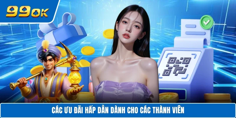 Các ưu đãi hấp dẫn dành cho các thành viên