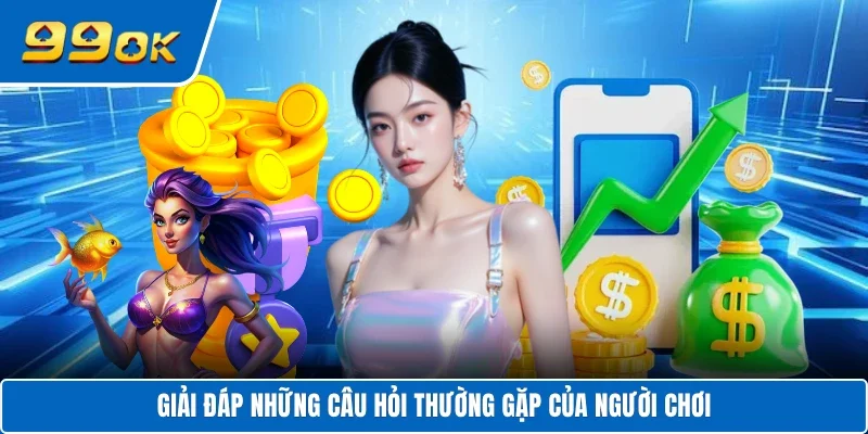 Giải đáp những câu hỏi thường gặp của người chơi